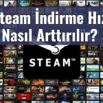 Steam indirme hizi nasil arttirilir