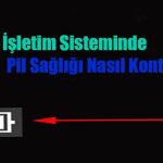 Windows 10 İşletim Sisteminde Pil Sağlığı Nasıl Kontrol Edilir